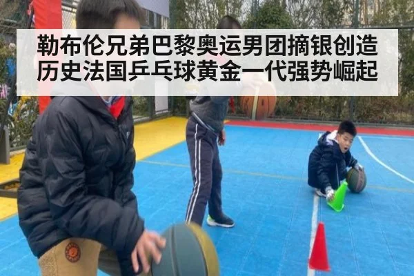 勒布伦兄弟巴黎奥运男团摘银创造历史法国乒乓球黄金一代强势崛起