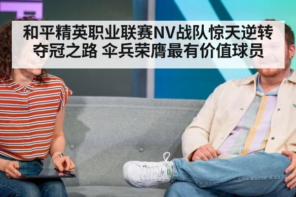 和平精英职业联赛NV战队惊天逆转夺冠之路 伞兵荣膺最有价值球员